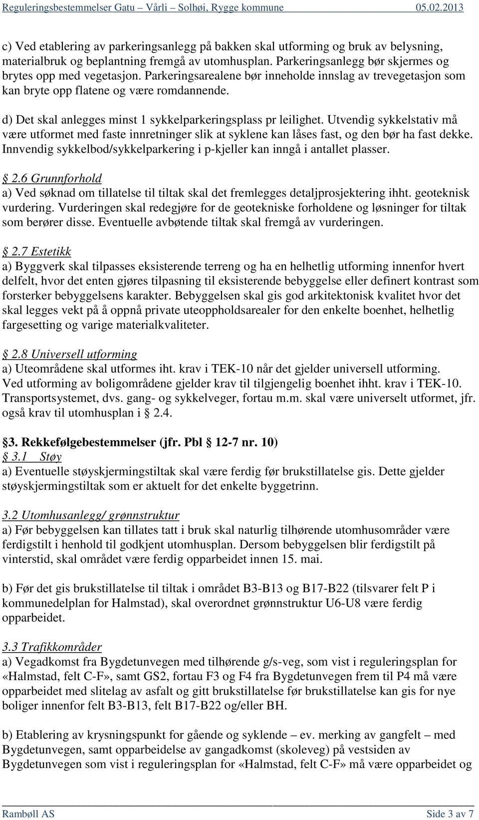 Utvendig sykkelstativ må være utformet med faste innretninger slik at syklene kan låses fast, og den bør ha fast dekke. Innvendig sykkelbod/sykkelparkering i p-kjeller kan inngå i antallet plasser. 2.