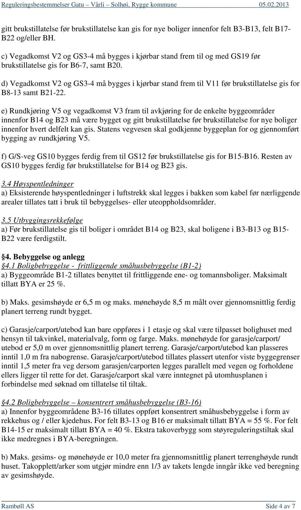 d) Vegadkomst V2 og GS3-4 må bygges i kjørbar stand frem til V11 før brukstillatelse gis for B8-13 samt B21-22.