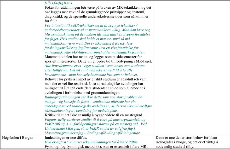 fullt. For å forstå ulike MR-teknikker og ta til seg nye teknikker / undersøkelsesmetoder så er matematikken viktig.