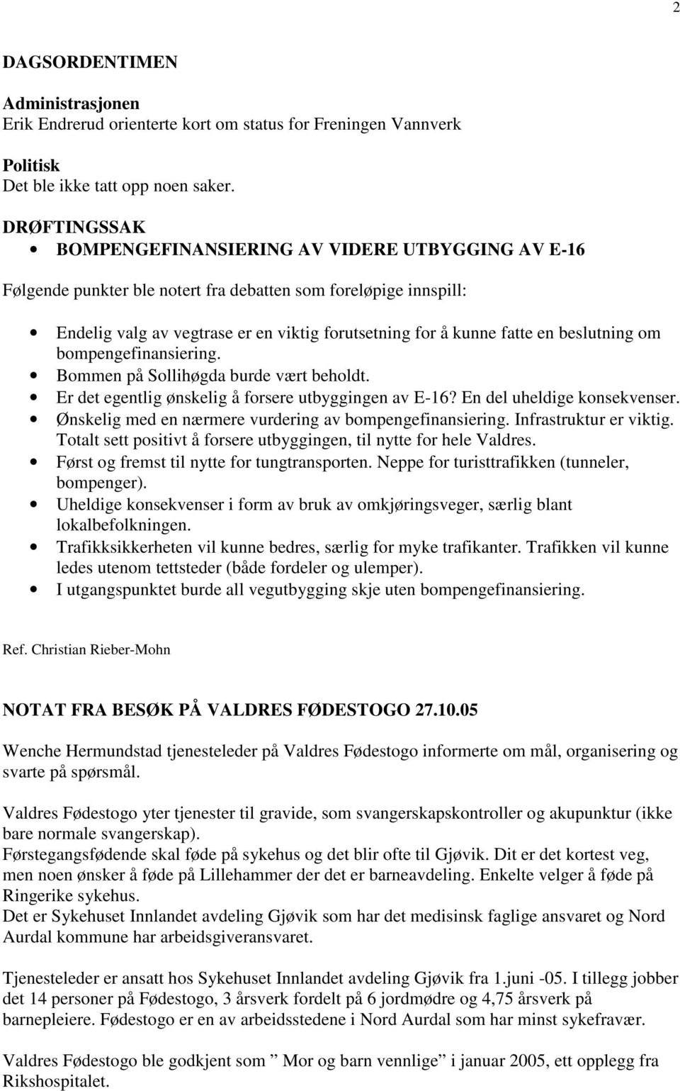 beslutning om bompengefinansiering. Bommen på Sollihøgda burde vært beholdt. Er det egentlig ønskelig å forsere utbyggingen av E-16? En del uheldige konsekvenser.