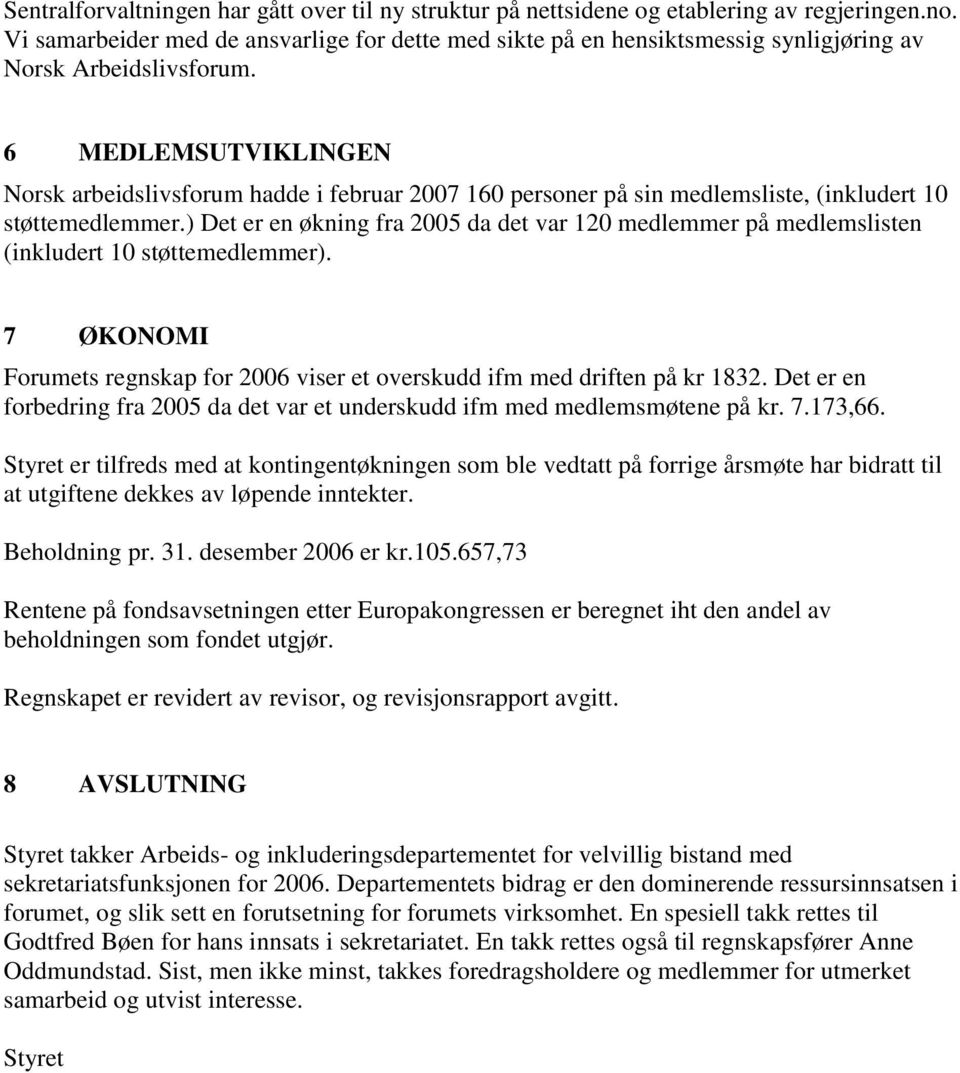 6 MEDLEMSUTVIKLINGEN Norsk arbeidslivsforum hadde i februar 2007 160 personer på sin medlemsliste, (inkludert 10 støttemedlemmer.