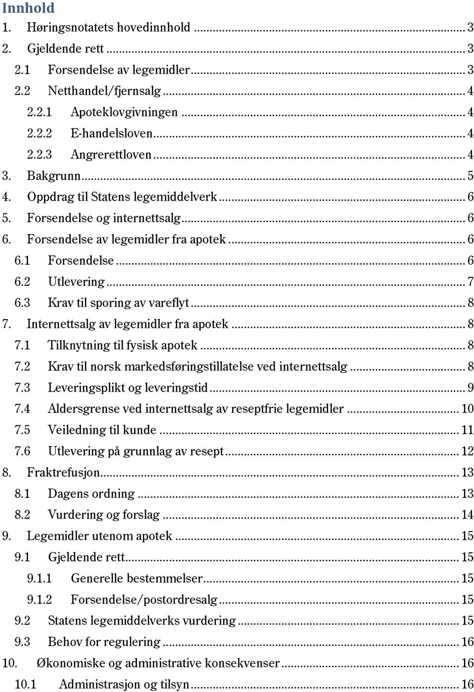 3 Krav til sporing av vareflyt... 8 7. Internettsalg av legemidler fra apotek... 8 7.1 Tilknytning til fysisk apotek... 8 7.2 Krav til norsk markedsføringstillatelse ved internettsalg... 8 7.3 Leveringsplikt og leveringstid.