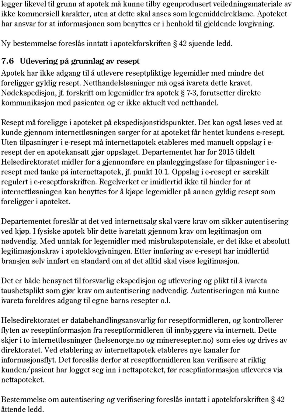 6 Utlevering på grunnlag av resept Apotek har ikke adgang til å utlevere reseptpliktige legemidler med mindre det foreligger gyldig resept. Netthandelsløsninger må også ivareta dette kravet.