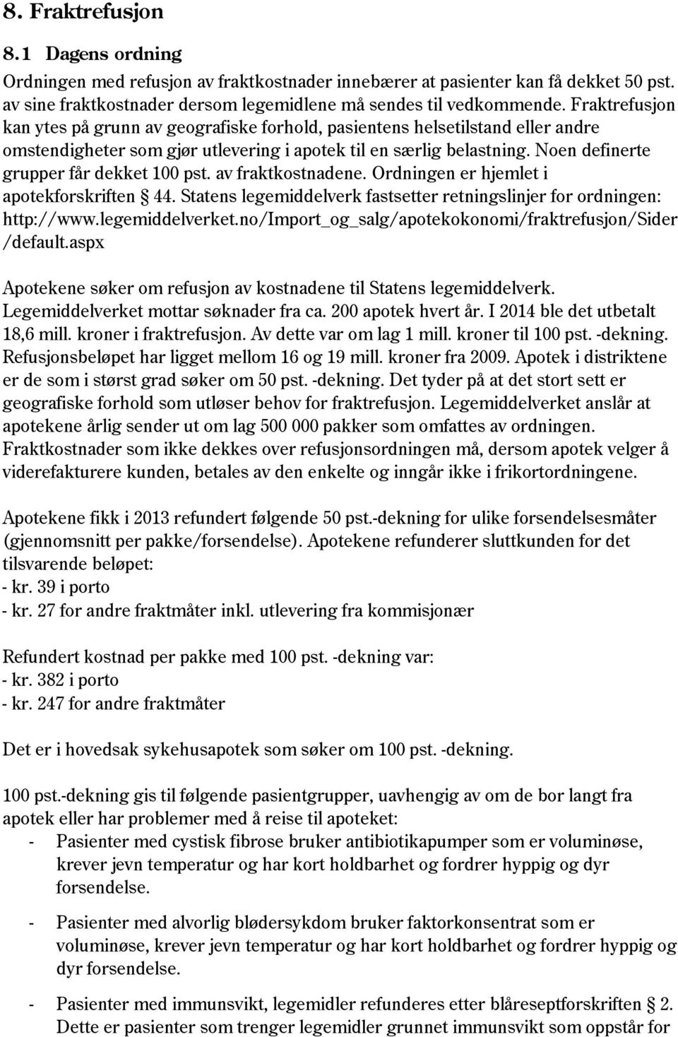 Noen definerte grupper får dekket 100 pst. av fraktkostnadene. Ordningen er hjemlet i apotekforskriften 44. Statens legemiddelverk fastsetter retningslinjer for ordningen: http://www.legemiddelverket.