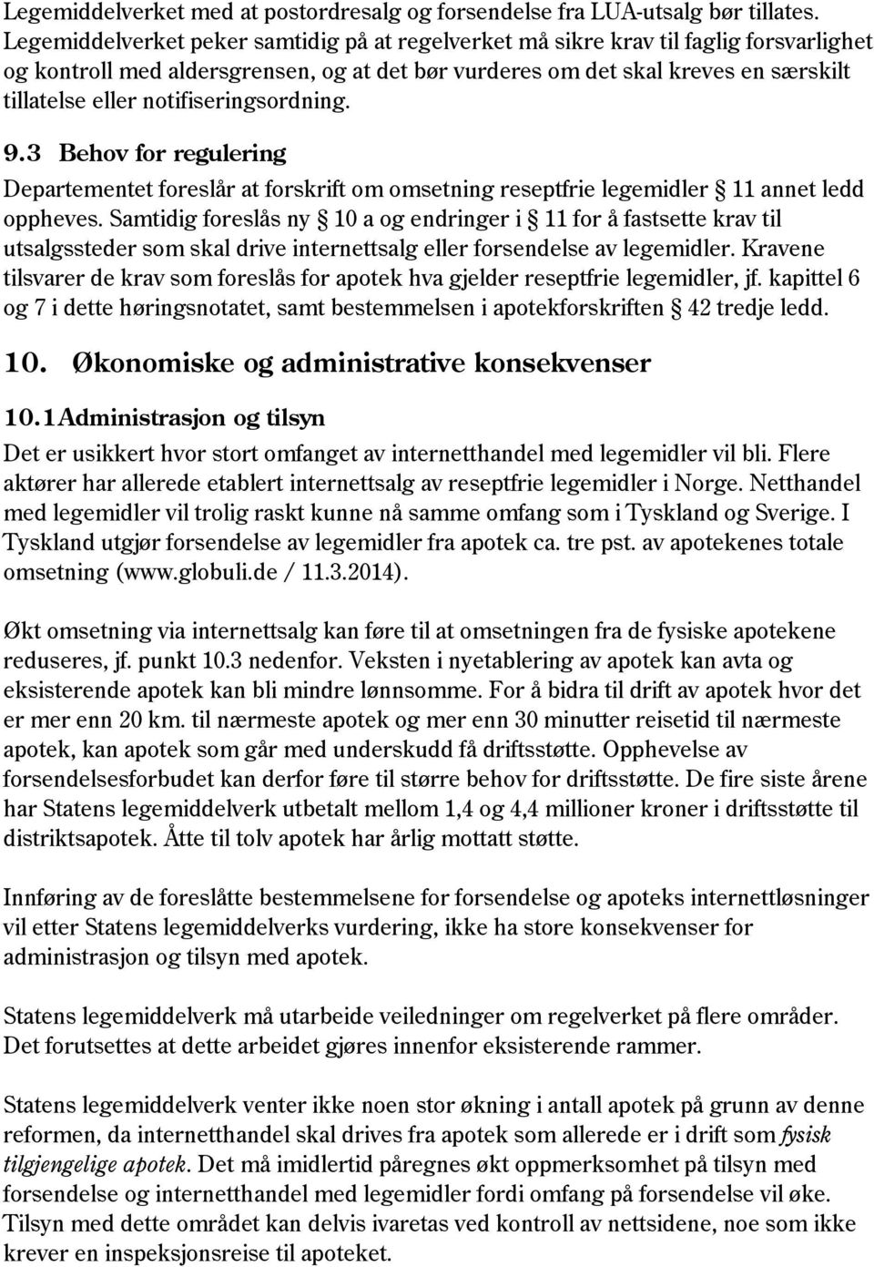 notifiseringsordning. 9.3 Behov for regulering Departementet foreslår at forskrift om omsetning reseptfrie legemidler 11 annet ledd oppheves.