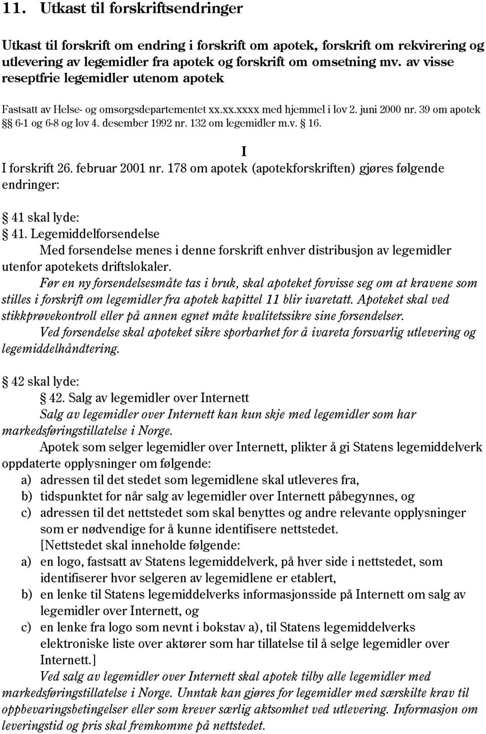 132 om legemidler m.v. 16. I I forskrift 26. februar 2001 nr. 178 om apotek (apotekforskriften) gjøres følgende endringer: 41 skal lyde: 41.