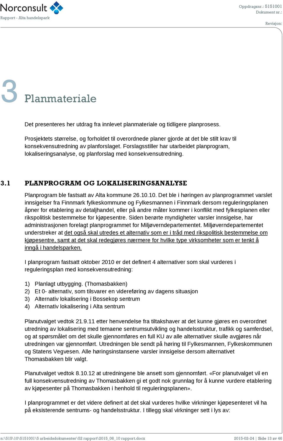 Forslagsstiller har utarbeidet planprogram, lokaliseringsanalyse, og planforslag med konsekvensutredning. 3.1 PLANPROGRAM OG LOKALISERINGSANALYSE Planprogram ble fastsatt av Alta kommune 26.10.