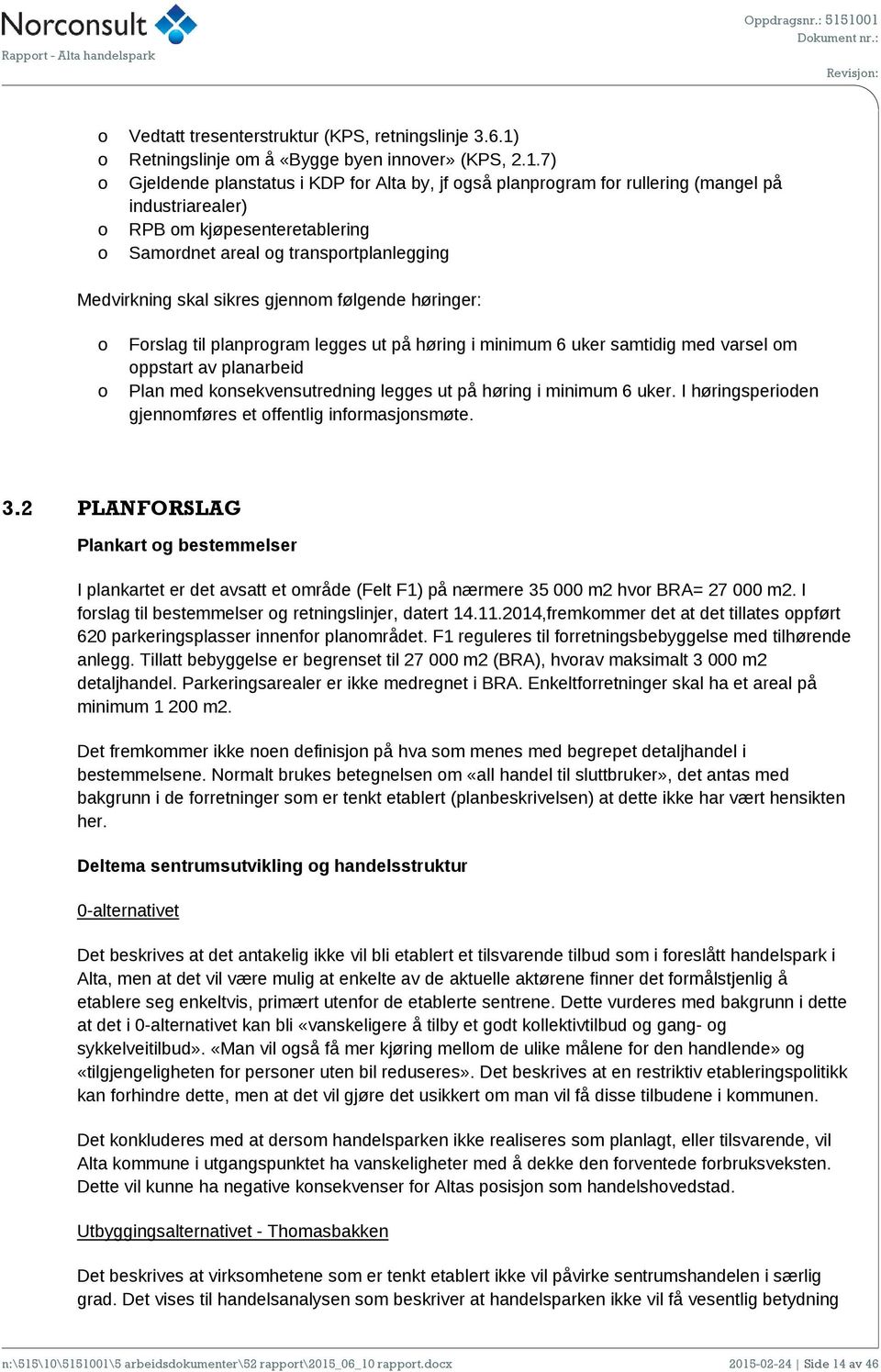 7) o Gjeldende planstatus i KDP for Alta by, jf også planprogram for rullering (mangel på industriarealer) o RPB om kjøpesenteretablering o Samordnet areal og transportplanlegging Medvirkning skal