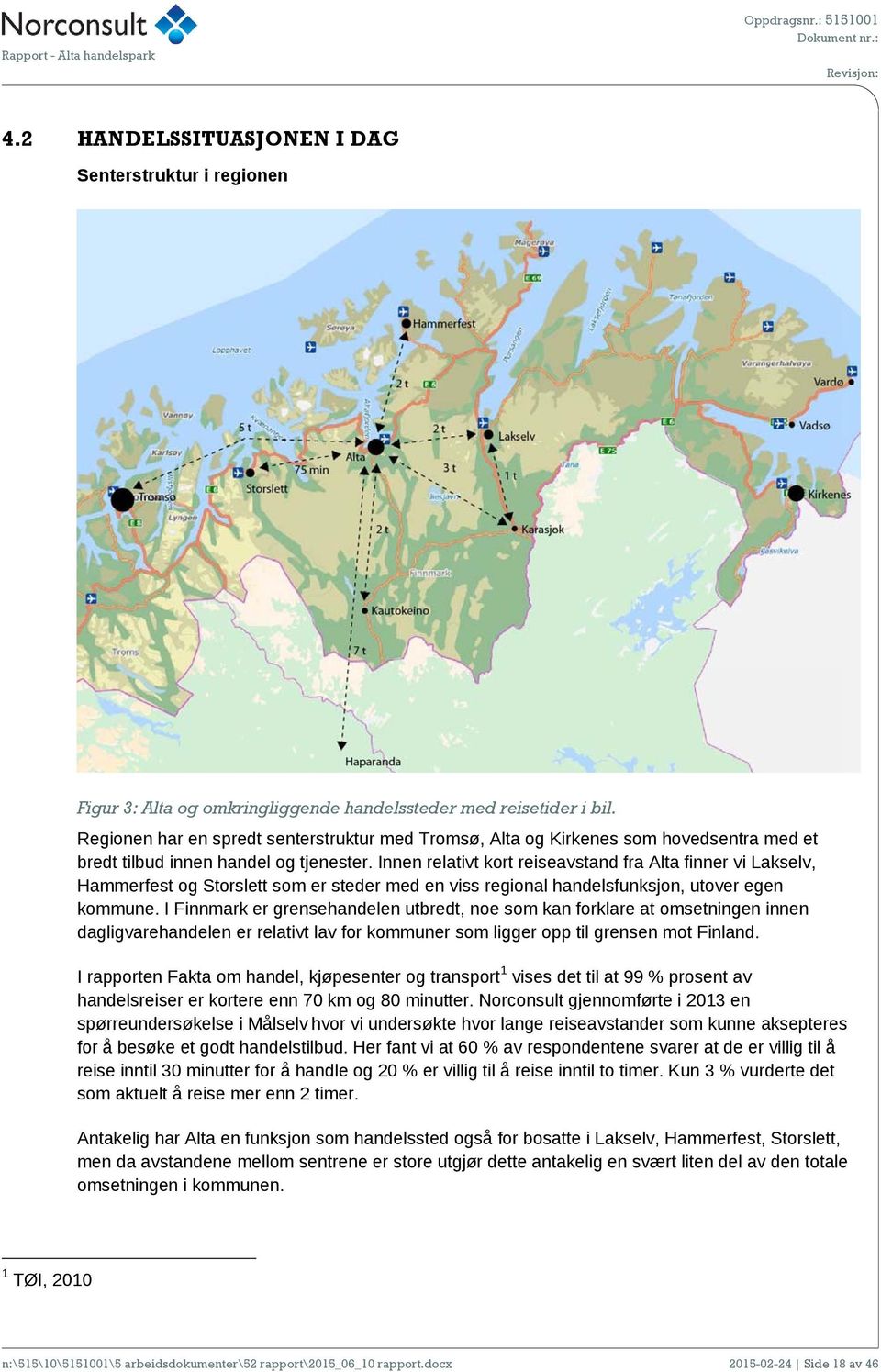 Innen relativt kort reiseavstand fra Alta finner vi Lakselv, Hammerfest og Storslett som er steder med en viss regional handelsfunksjon, utover egen kommune.