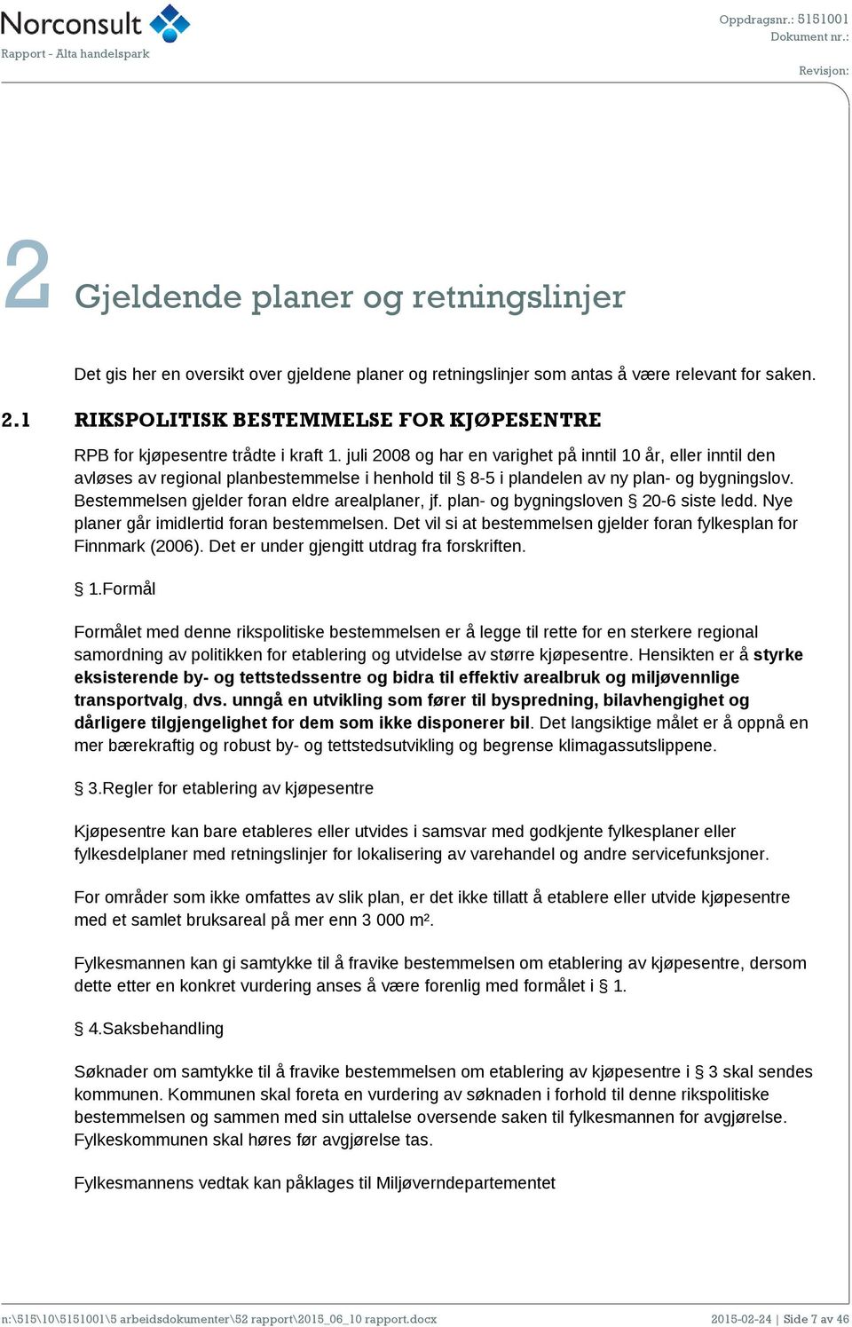 juli 2008 og har en varighet på inntil 10 år, eller inntil den avløses av regional planbestemmelse i henhold til 8-5 i plandelen av ny plan- og bygningslov.