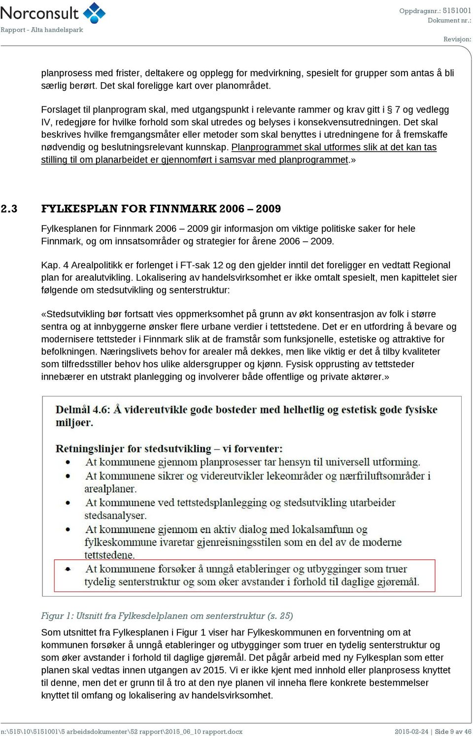 Det skal beskrives hvilke fremgangsmåter eller metoder som skal benyttes i utredningene for å fremskaffe nødvendig og beslutningsrelevant kunnskap.