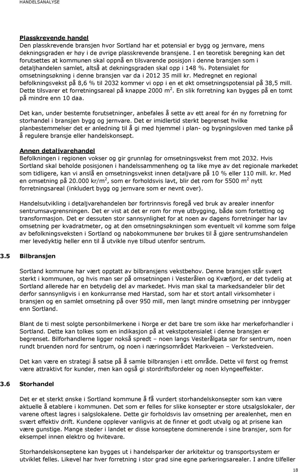 Potensialet for omsetningsøkning i denne bransjen var da i 2012 35 mill kr. Medregnet en regional befolkningsvekst på 8,6 % til 2032 kommer vi opp i en et økt omsetningspotensial på 38,5 mill.