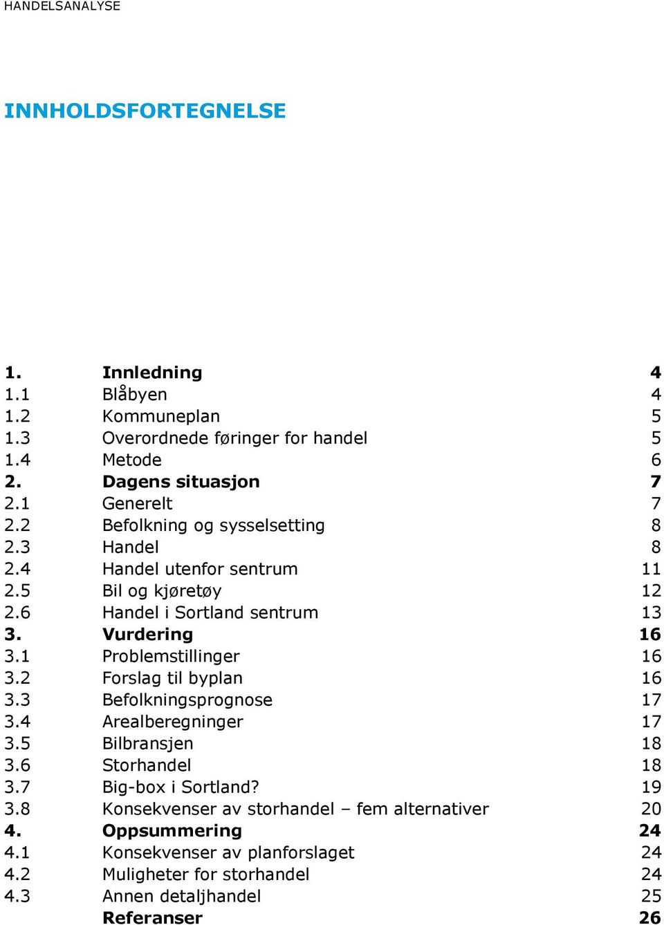 1 Problemstillinger 16 3.2 Forslag til byplan 16 3.3 Befolkningsprognose 17 3.4 Arealberegninger 17 3.5 Bilbransjen 18 3.6 Storhandel 18 3.7 Big-box i Sortland?