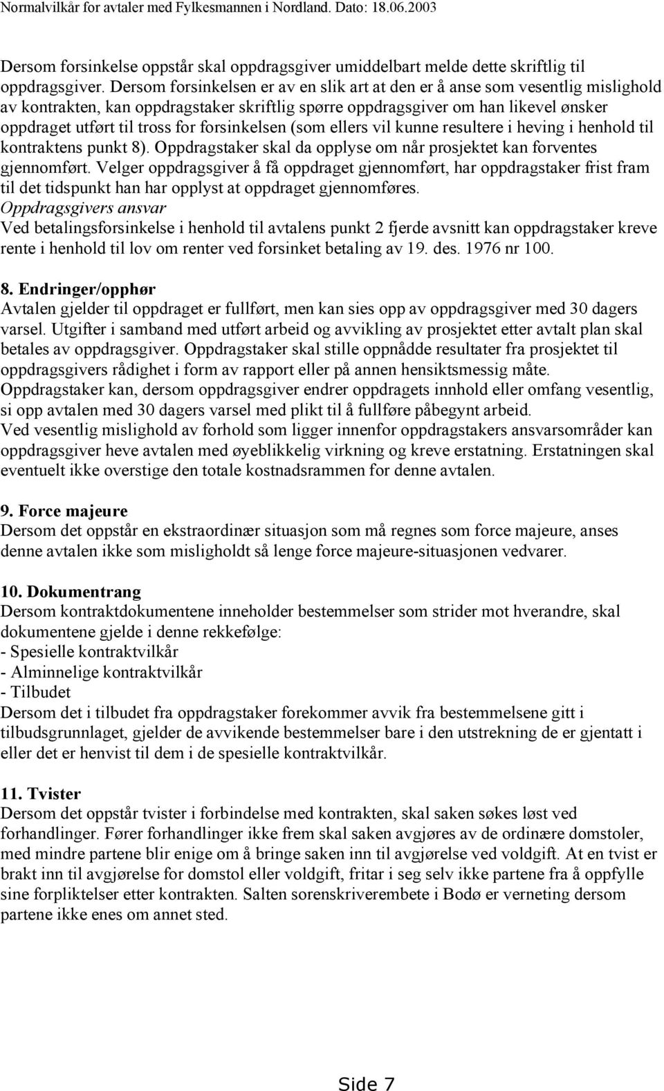 forsinkelsen (som ellers vil kunne resultere i heving i henhold til kontraktens punkt 8). Oppdragstaker skal da opplyse om når prosjektet kan forventes gjennomført.