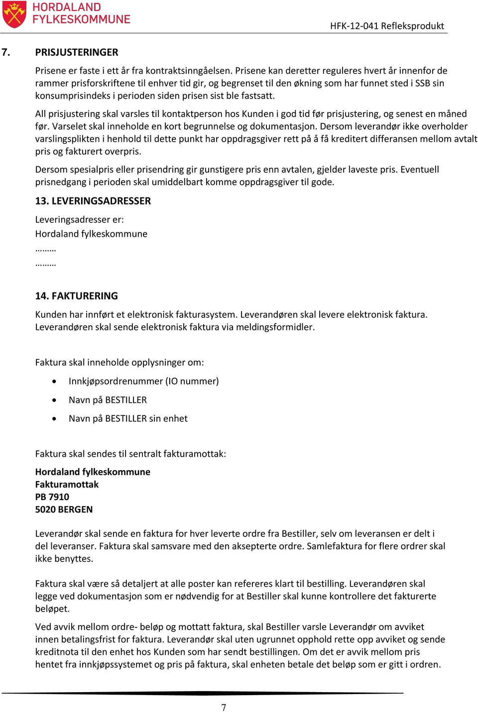 ble fastsatt. All prisjustering skal varsles til kontaktperson hos Kunden i god tid før prisjustering, og senest en måned før. Varselet skal inneholde en kort begrunnelse og dokumentasjon.