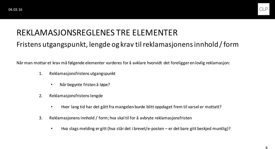 2. Reklamasjonsfristens lengde Hvor lang tid har det gått fra mangelen burde blitt oppdaget frem til varsel er mottatt? 3.