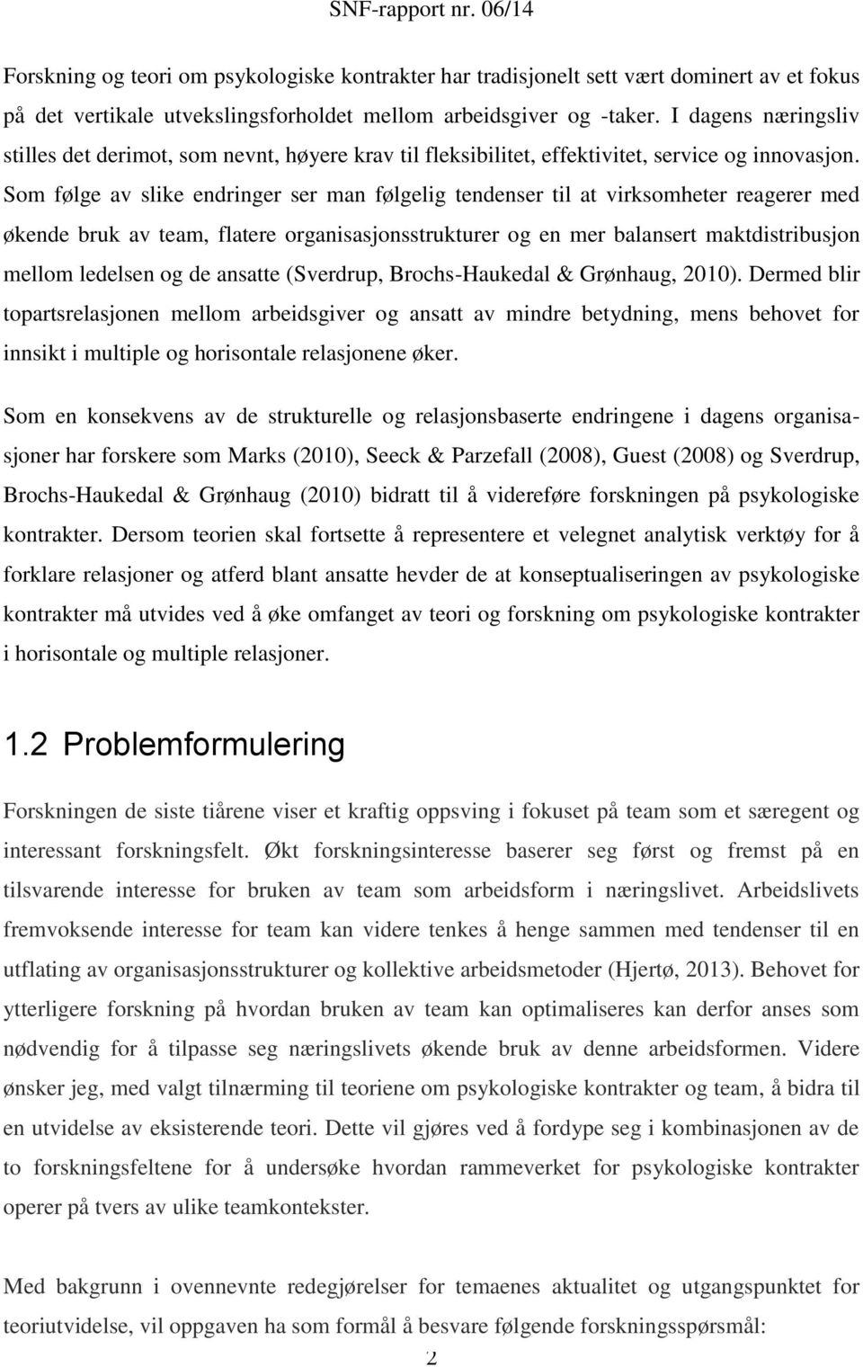 Som følge av slike endringer ser man følgelig tendenser til at virksomheter reagerer med økende bruk av team, flatere organisasjonsstrukturer og en mer balansert maktdistribusjon mellom ledelsen og