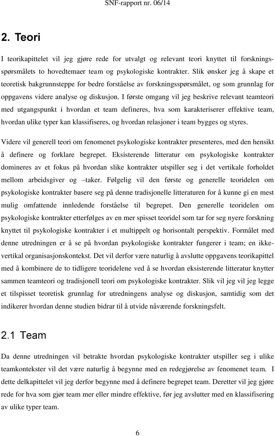 I første omgang vil jeg beskrive relevant teamteori med utgangspunkt i hvordan et team defineres, hva som karakteriserer effektive team, hvordan ulike typer kan klassifiseres, og hvordan relasjoner i