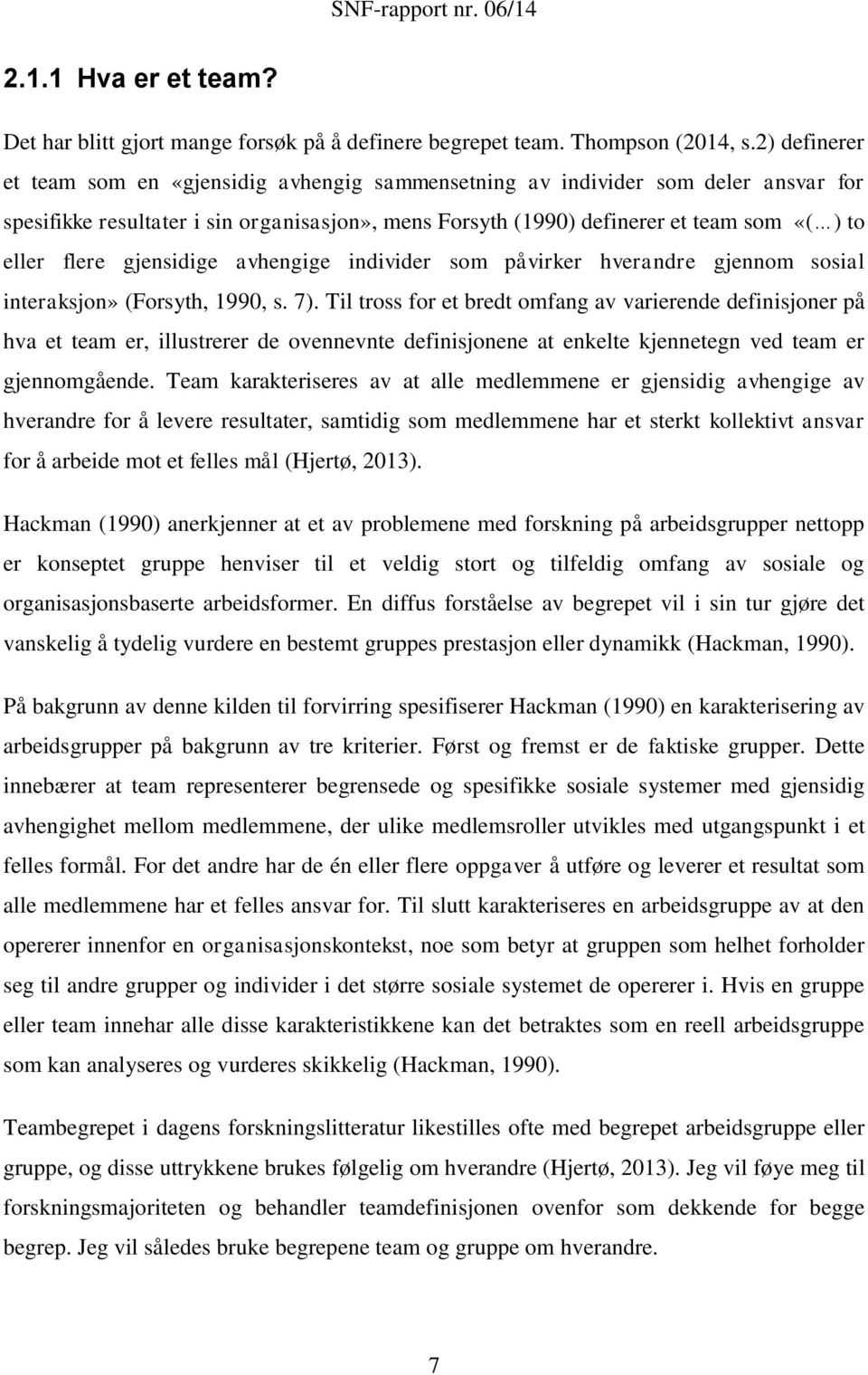 flere gjensidige avhengige individer som påvirker hverandre gjennom sosial interaksjon» (Forsyth, 1990, s. 7).