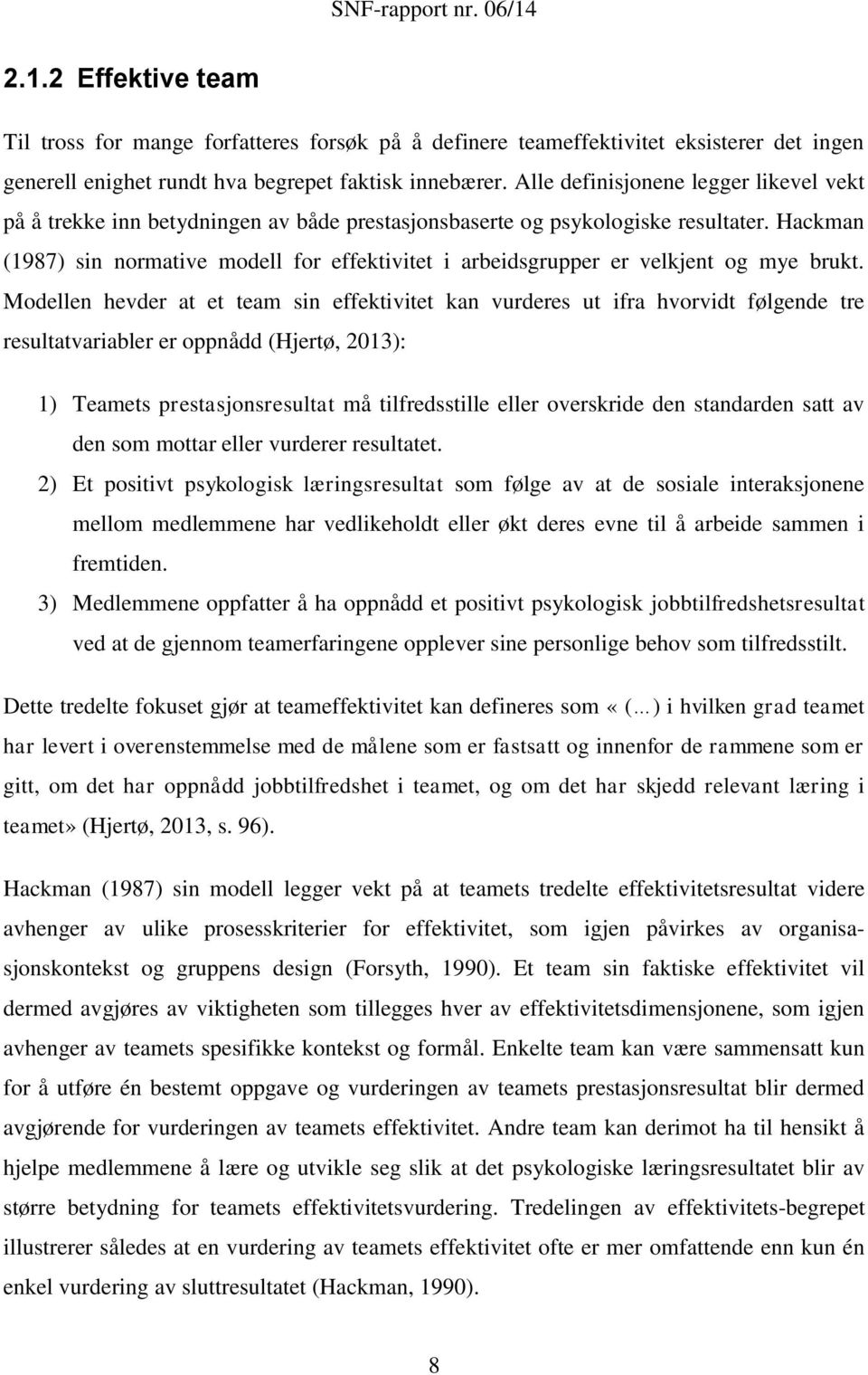 Hackman (1987) sin normative modell for effektivitet i arbeidsgrupper er velkjent og mye brukt.