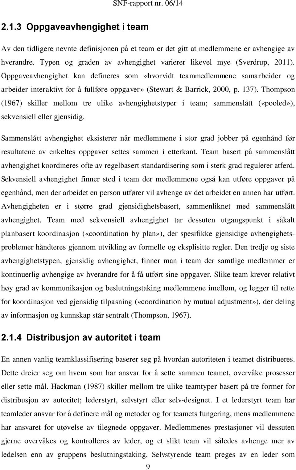 Oppgaveavhengighet kan defineres som «hvorvidt teammedlemmene samarbeider og arbeider interaktivt for å fullføre oppgaver» (Stewart & Barrick, 2000, p. 137).