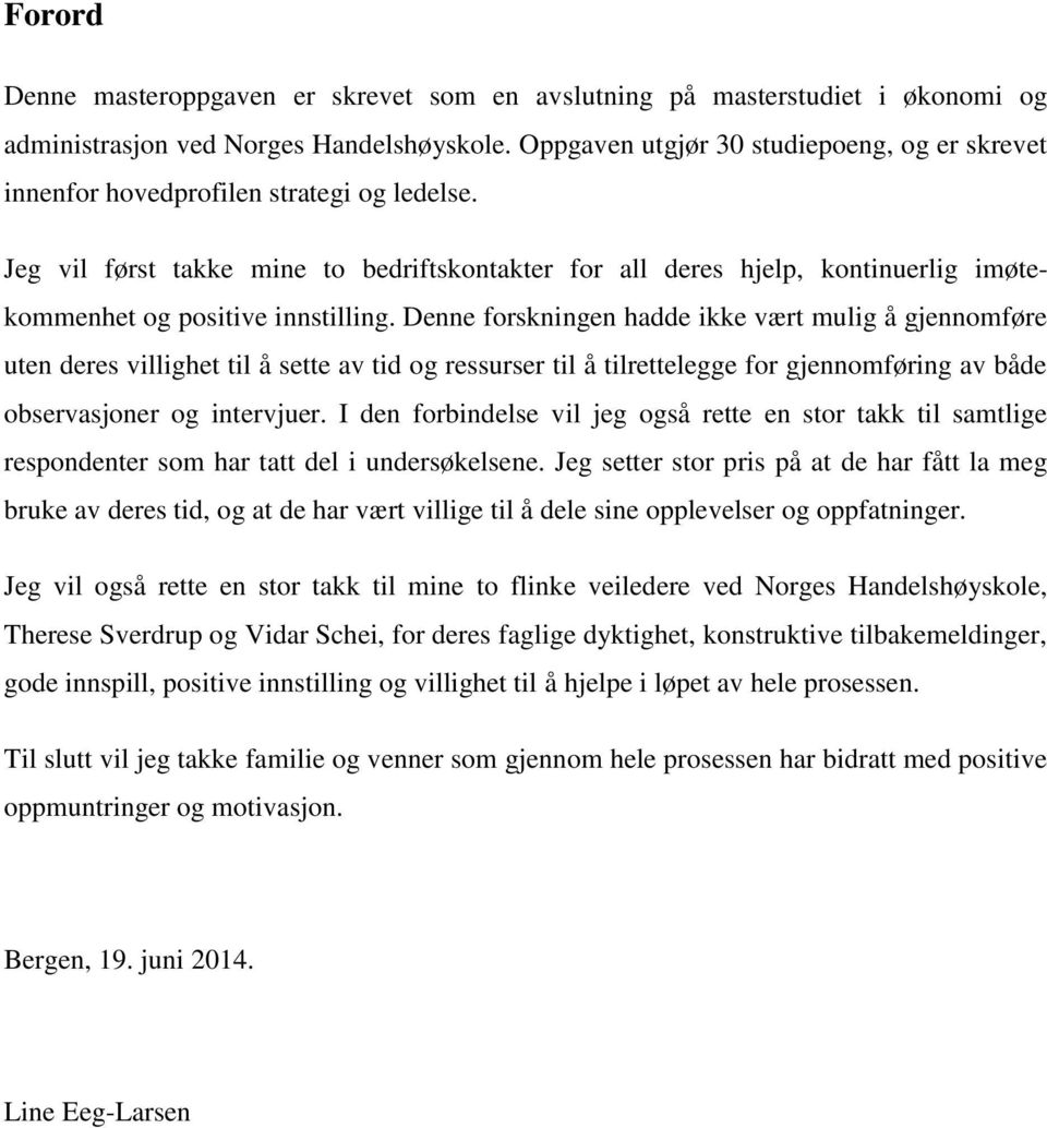 Jeg vil først takke mine to bedriftskontakter for all deres hjelp, kontinuerlig imøtekommenhet og positive innstilling.