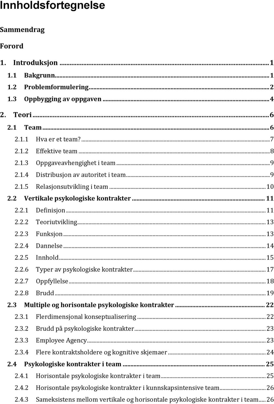 .. 13 2.2.3 Funksjon... 13 2.2.4 Dannelse... 14 2.2.5 Innhold... 15 2.2.6 Typer av psykologiske kontrakter... 17 2.2.7 Oppfyllelse... 18 2.2.8 Brudd... 19 2.