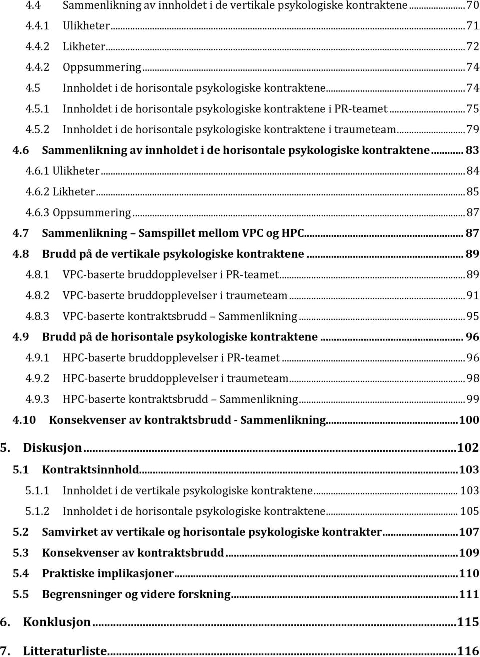 .. 79 4.6 Sammenlikning av innholdet i de horisontale psykologiske kontraktene... 83 4.6.1 Ulikheter... 84 4.6.2 Likheter... 85 4.6.3 Oppsummering... 87 4.7 Sammenlikning Samspillet mellom VPC og HPC.