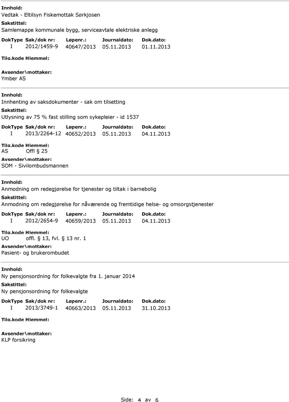 Anmodning om redegjørelse for tjenester og tiltak i barnebolig Anmodning om redegjørelse for nåværende og fremtidige helse- og omsorgstjenester O 2012/2654-9