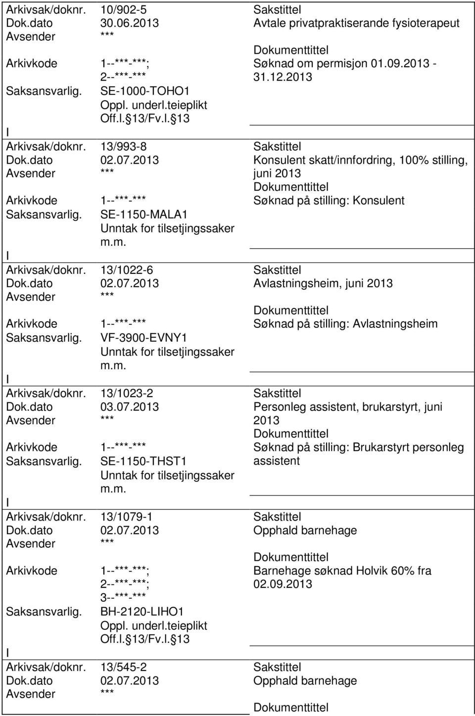 13/1022-6 Sakstittel Dok.dato 02.07.2013 Avlastningsheim, juni 2013 Arkivkode 1--***-*** Søknad på stilling: Avlastningsheim VF-3900-EVNY1 Unntak for tilsetjingssaker m.m. Arkivsak/doknr.