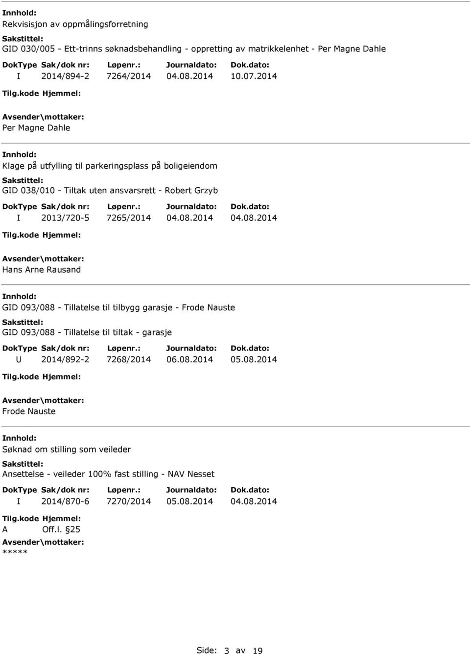 2014 Per Magne Dahle nnhold: Klage på utfylling til parkeringsplass på boligeiendom GD 038/010 - Tiltak uten ansvarsrett - Robert Grzyb 2013/720-5