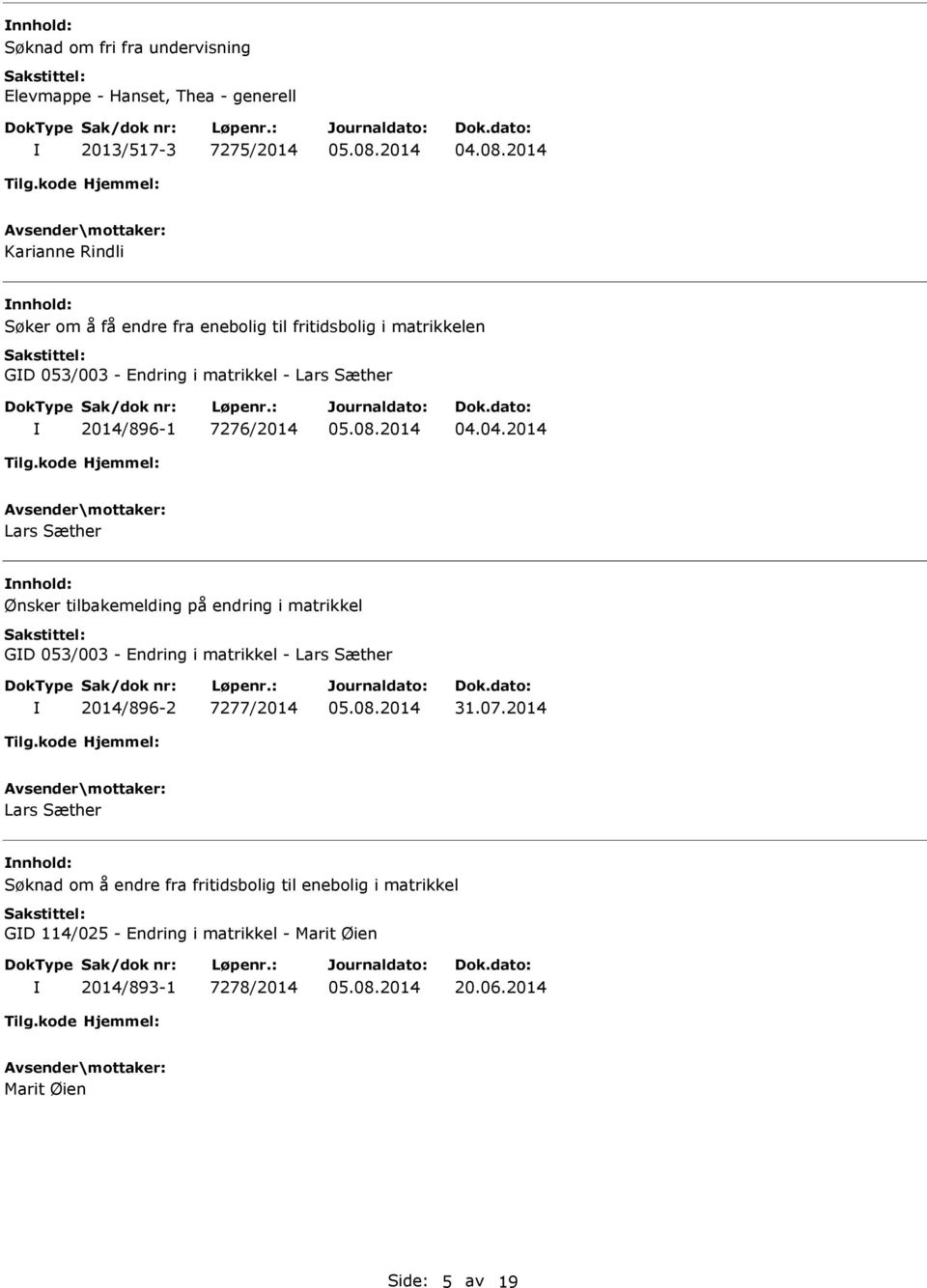 04.2014 Lars Sæther nnhold: Ønsker tilbakemelding på endring i matrikkel GD 053/003 - Endring i matrikkel - Lars Sæther 2014/896-2 7277/2014 31.07.