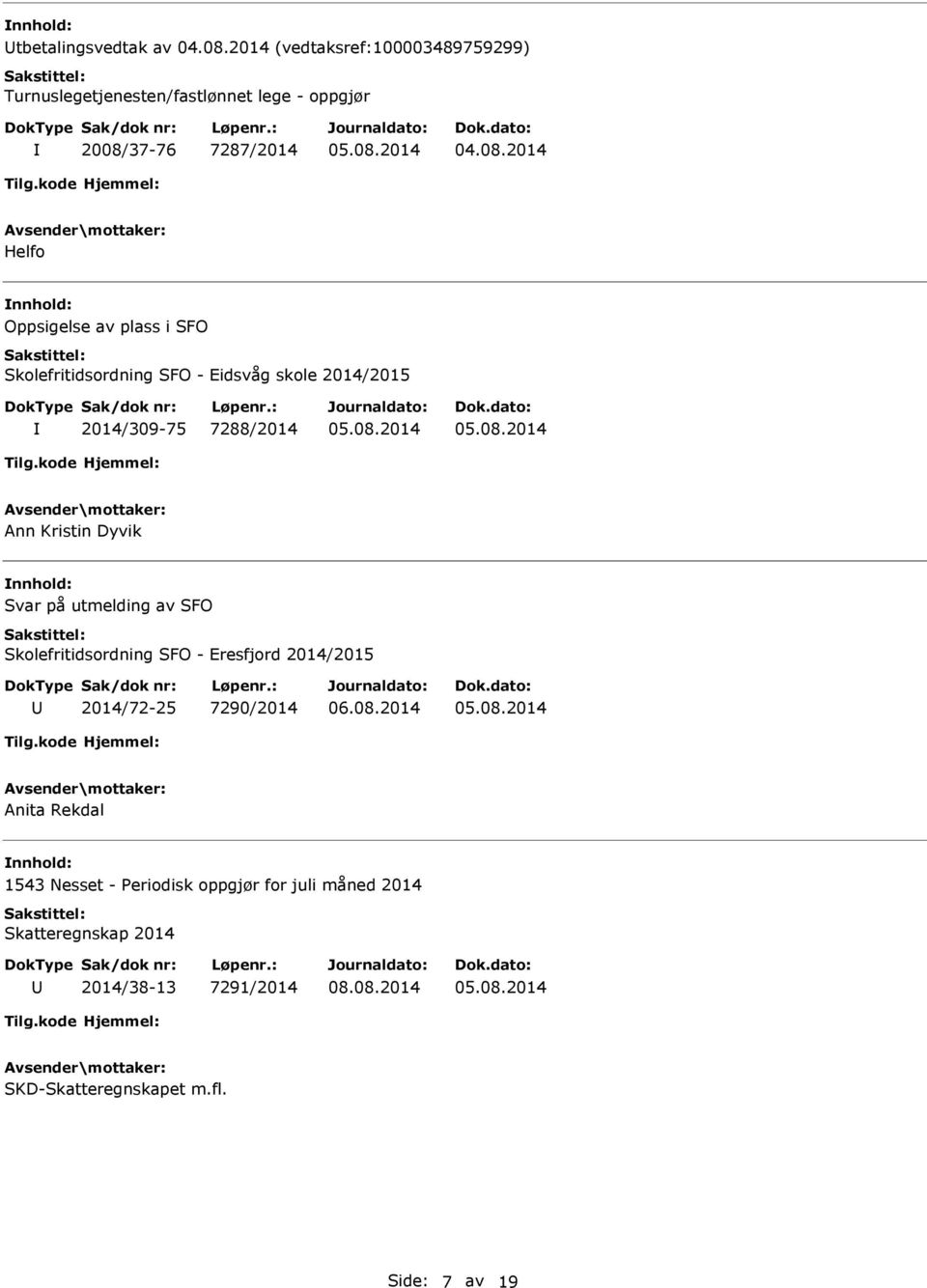 Dyvik nnhold: Svar på utmelding av SFO Skolefritidsordning SFO - Eresfjord 2014/2015 2014/72-25 7290/2014 Anita Rekdal nnhold: