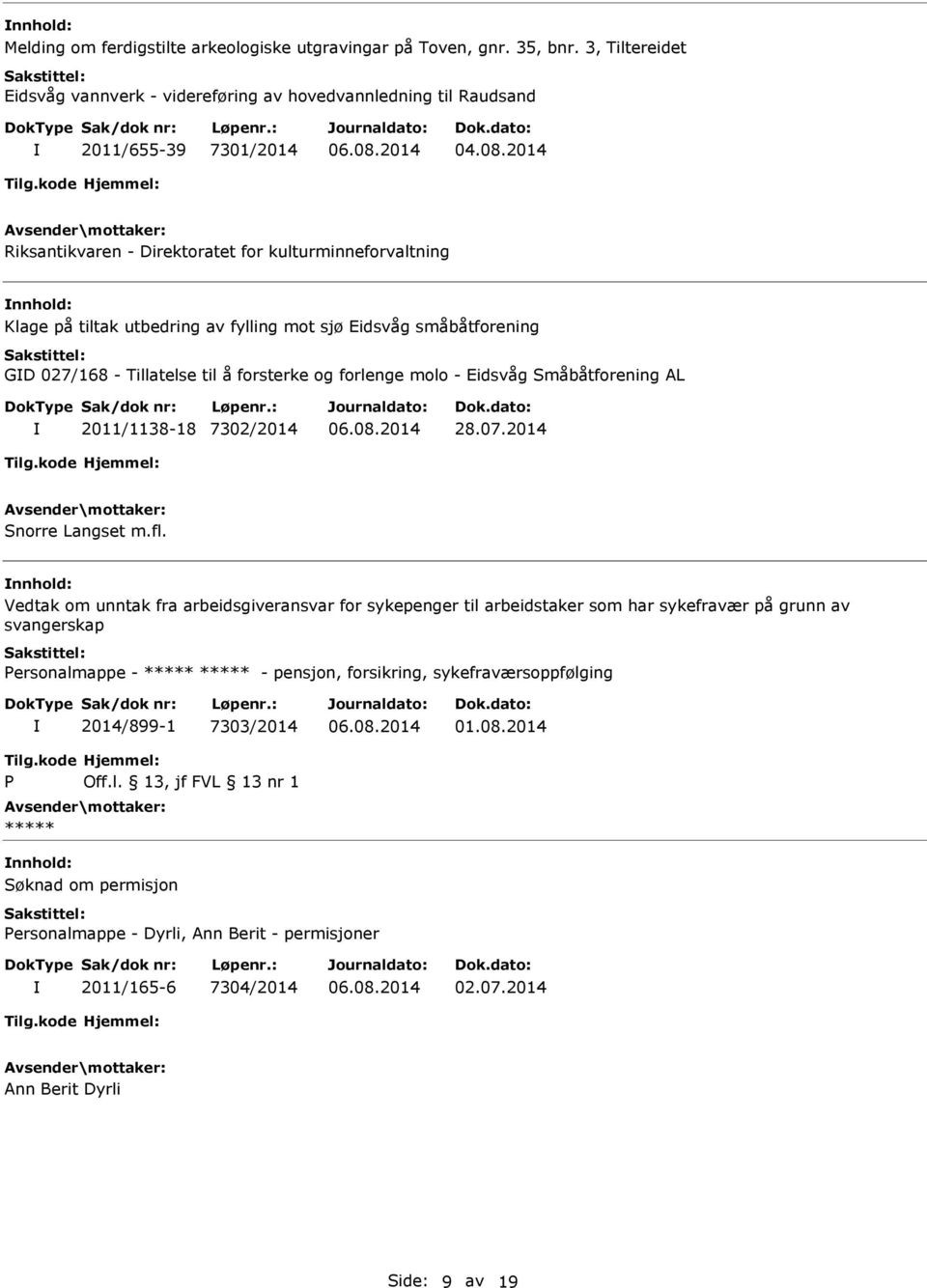 fylling mot sjø Eidsvåg småbåtforening GD 027/168 - Tillatelse til å forsterke og forlenge molo - Eidsvåg Småbåtforening AL 2011/1138-18 7302/2014 28.07.2014 Snorre Langset m.fl.