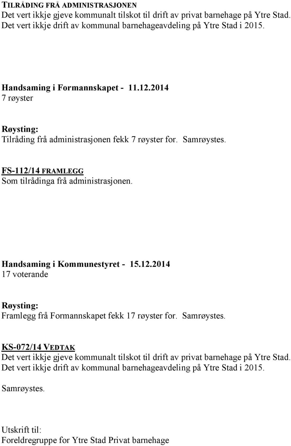 Samrøystes. FS-112/14 FRAMLEGG Som tilrådinga frå administrasjonen. Handsaming i Kommunestyret - 15.12.2014 17 voterande Røysting: Framlegg frå Formannskapet fekk 17 røyster for.