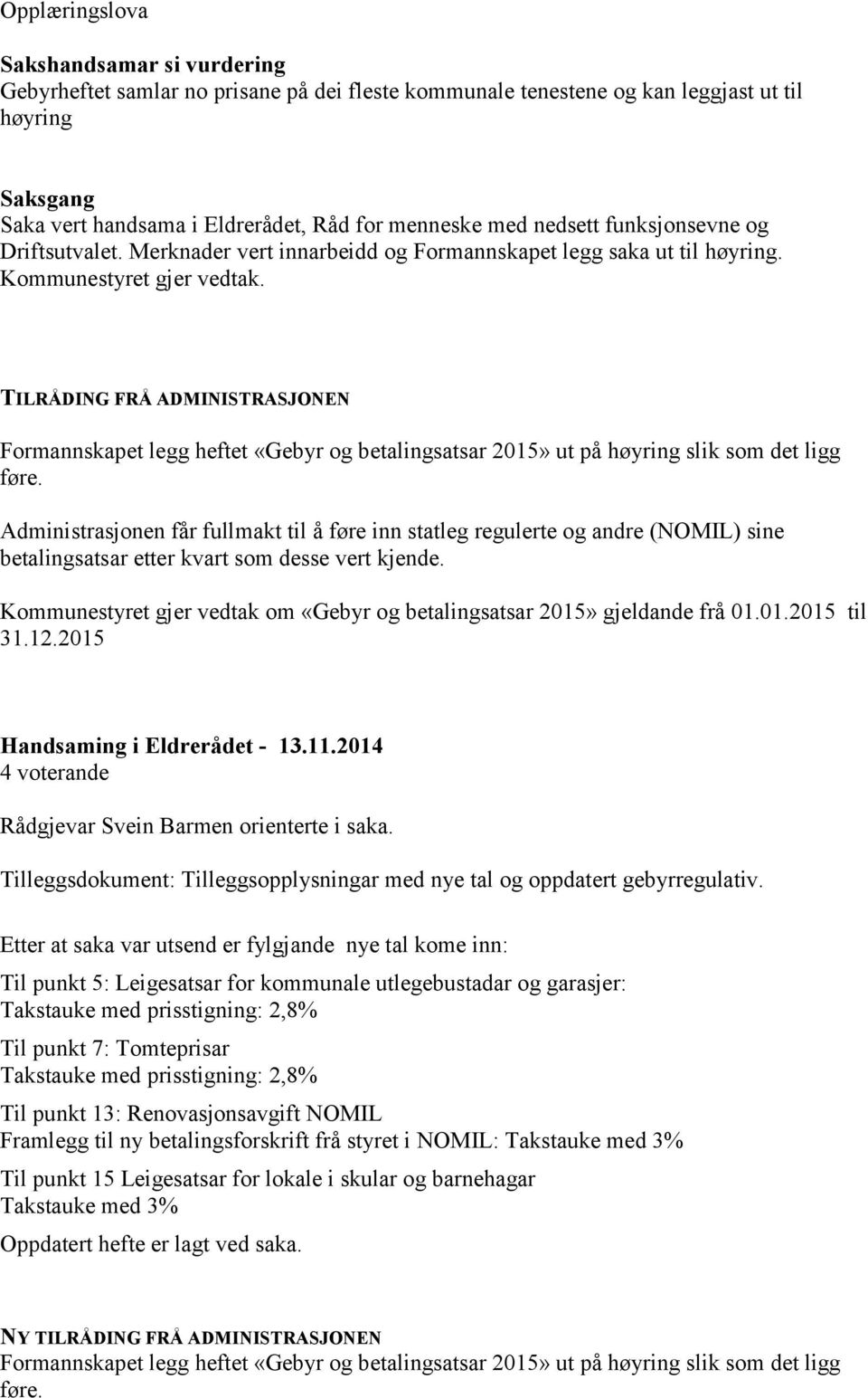 TILRÅDING FRÅ ADMINISTRASJONEN Formannskapet legg heftet «Gebyr og betalingsatsar 2015» ut på høyring slik som det ligg føre.