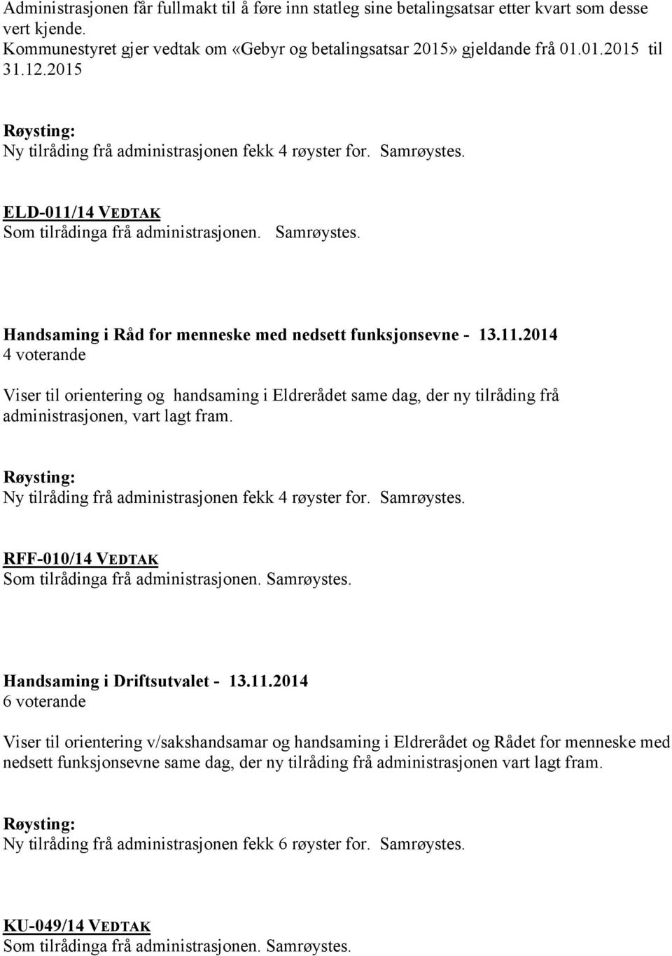 11.2014 4 voterande Viser til orientering og handsaming i Eldrerådet same dag, der ny tilråding frå administrasjonen, vart lagt fram. Røysting: Ny tilråding frå administrasjonen fekk 4 røyster for.