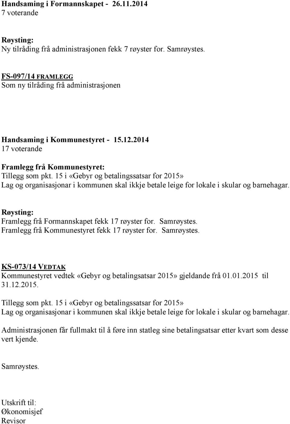 15 i «Gebyr og betalingssatsar for 2015» Lag og organisasjonar i kommunen skal ikkje betale leige for lokale i skular og barnehagar. Røysting: Framlegg frå Formannskapet fekk 17 røyster for.