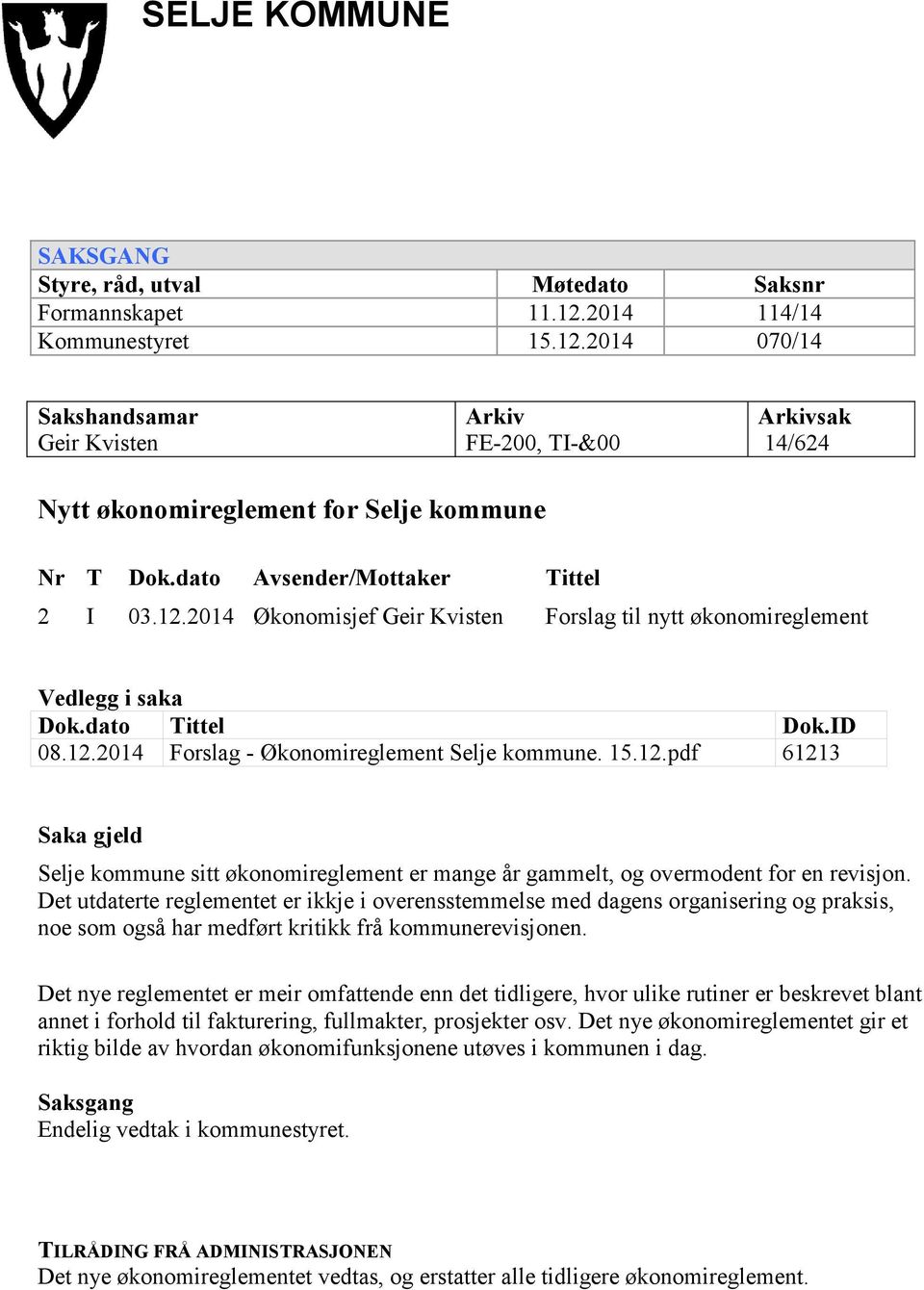 dato Tittel Dok.ID 08.12.2014 Forslag - Økonomireglement Selje kommune. 15.12.pdf 61213 Saka gjeld Selje kommune sitt økonomireglement er mange år gammelt, og overmodent for en revisjon.