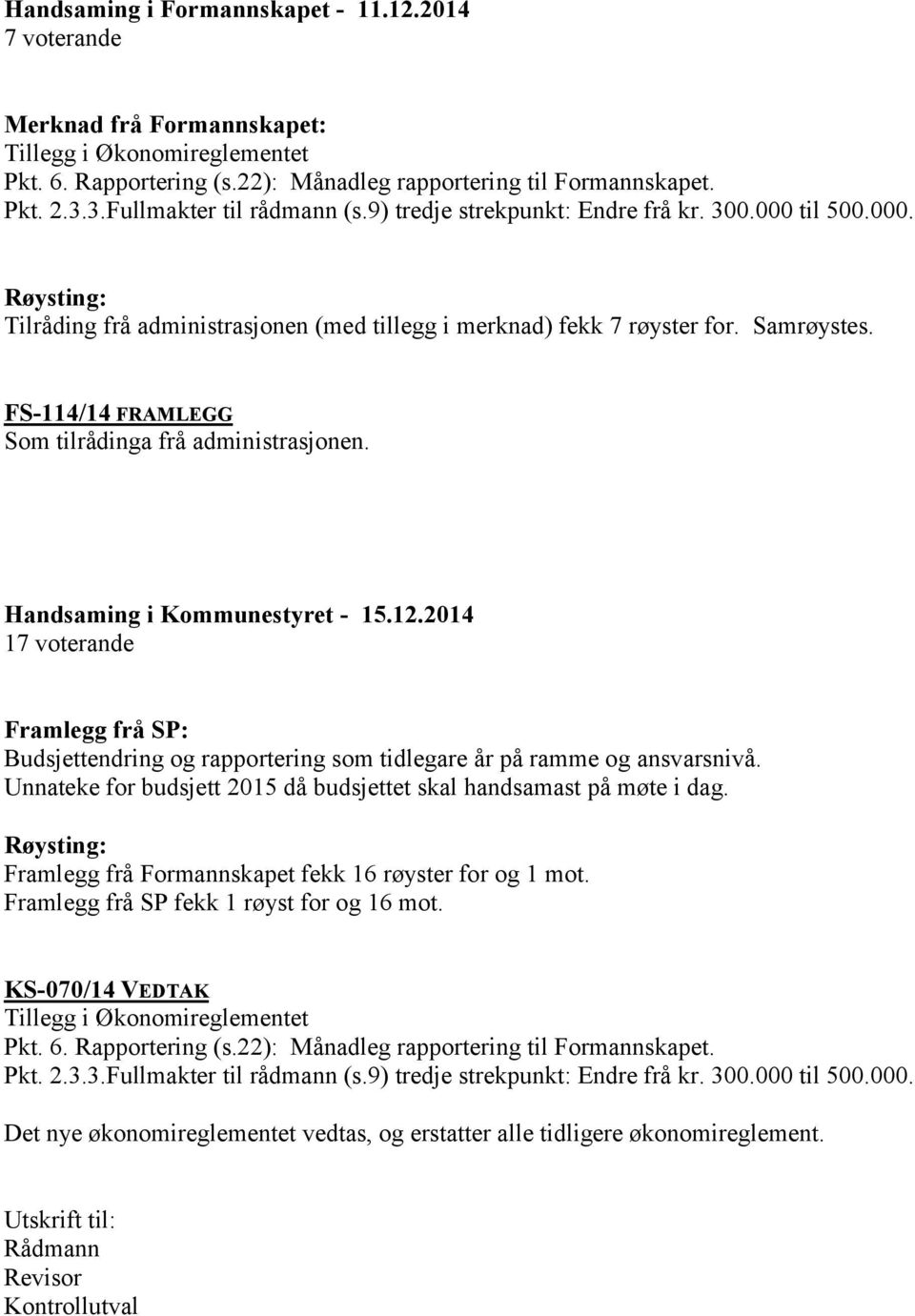 FS-114/14 FRAMLEGG Som tilrådinga frå administrasjonen. Handsaming i Kommunestyret - 15.12.2014 17 voterande Framlegg frå SP: Budsjettendring og rapportering som tidlegare år på ramme og ansvarsnivå.