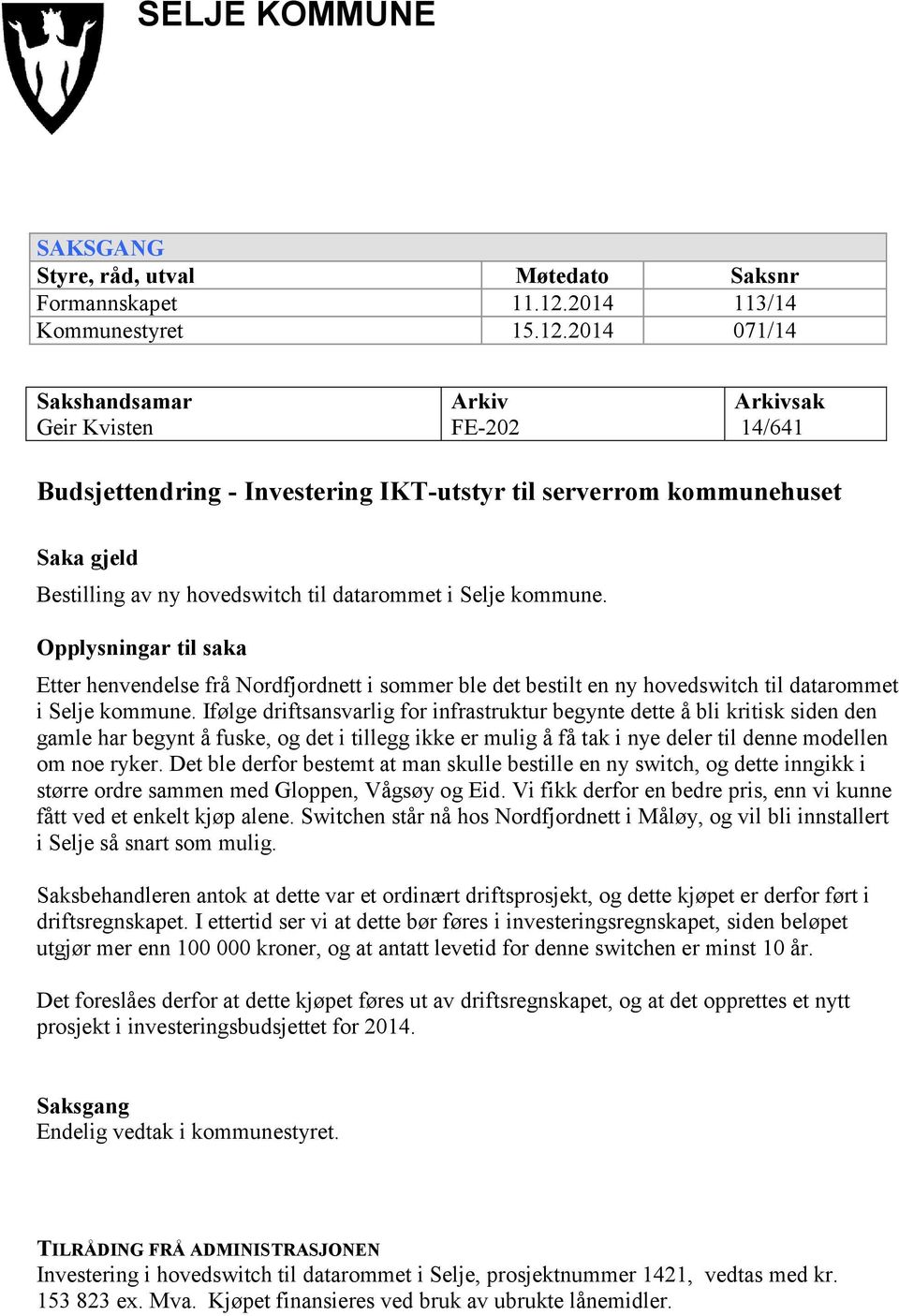 2014 071/14 Sakshandsamar Geir Kvisten Arkiv FE-202 Arkivsak 14/641 Budsjettendring - Investering IKT-utstyr til serverrom kommunehuset Saka gjeld Bestilling av ny hovedswitch til datarommet i Selje