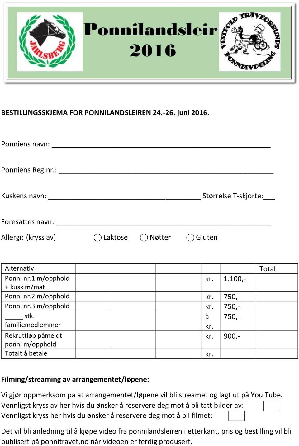 3 m/opphold kr. 750,- stk. à 750,- familiemedlemmer kr. Rekruttløp påmeldt kr. 900,- ponni m/opphold Totalt å betale kr.