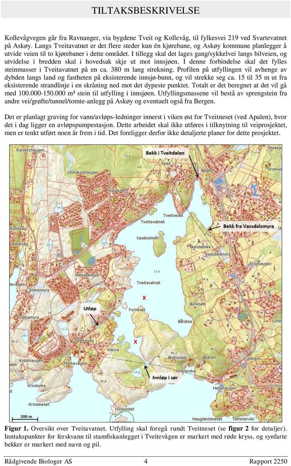 I tillegg skal det lages gang/sykkelvei langs bilveien, og utvidelse i bredden skal i hovedsak skje ut mot innsjøen. I denne forbindelse skal det fylles steinmasser i Tveitavatnet på en ca.