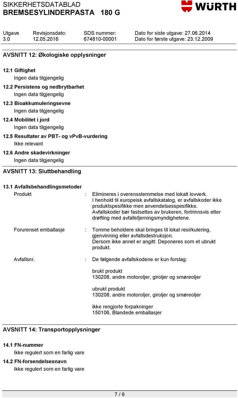 I henhold til europeisk avfallskatalog, er avfallskoder ikke produktspesifikke men anvendelsesspesifikke.