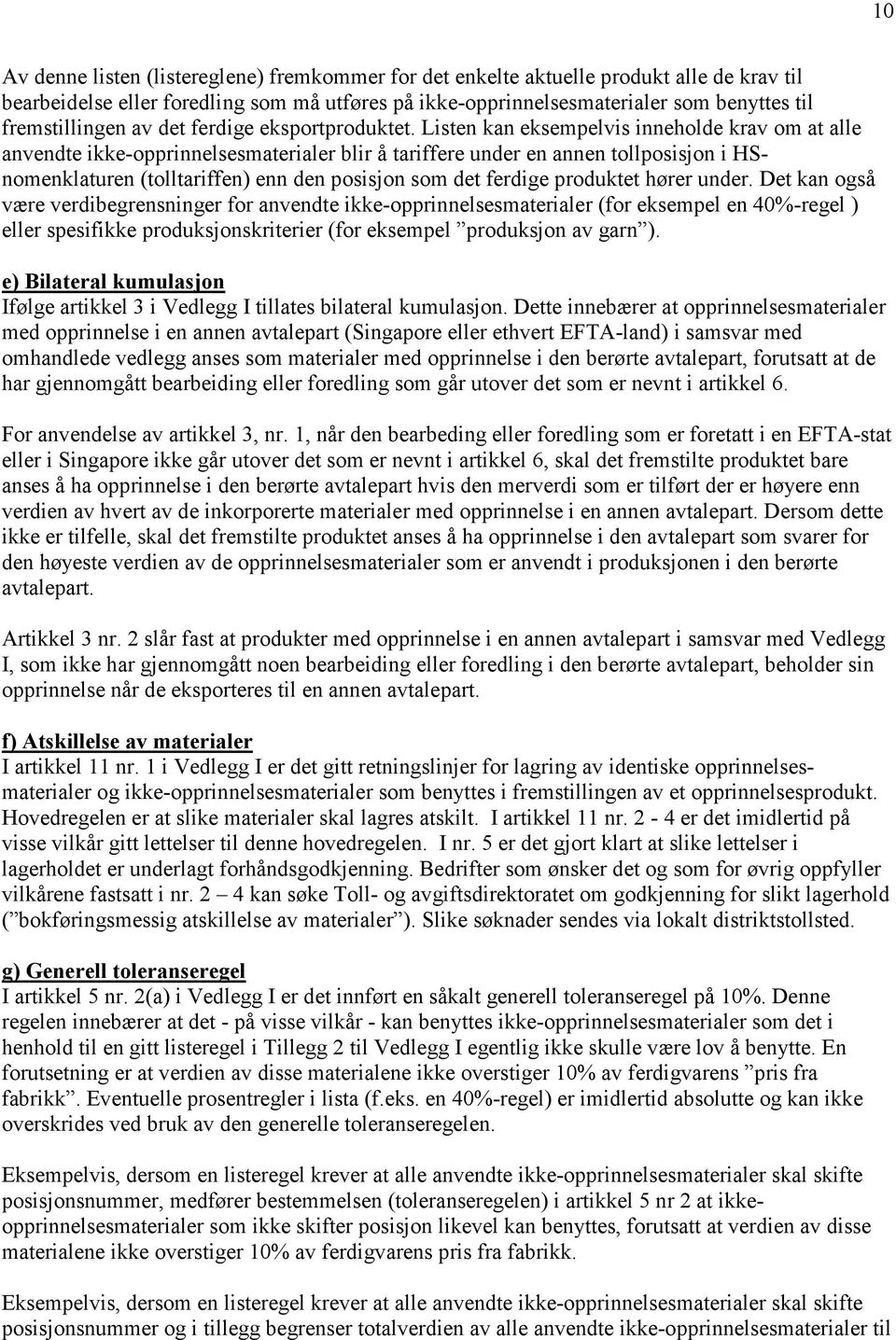 Listen kan eksempelvis inneholde krav om at alle anvendte ikke-opprinnelsesmaterialer blir å tariffere under en annen tollposisjon i HSnomenklaturen (tolltariffen) enn den posisjon som det ferdige