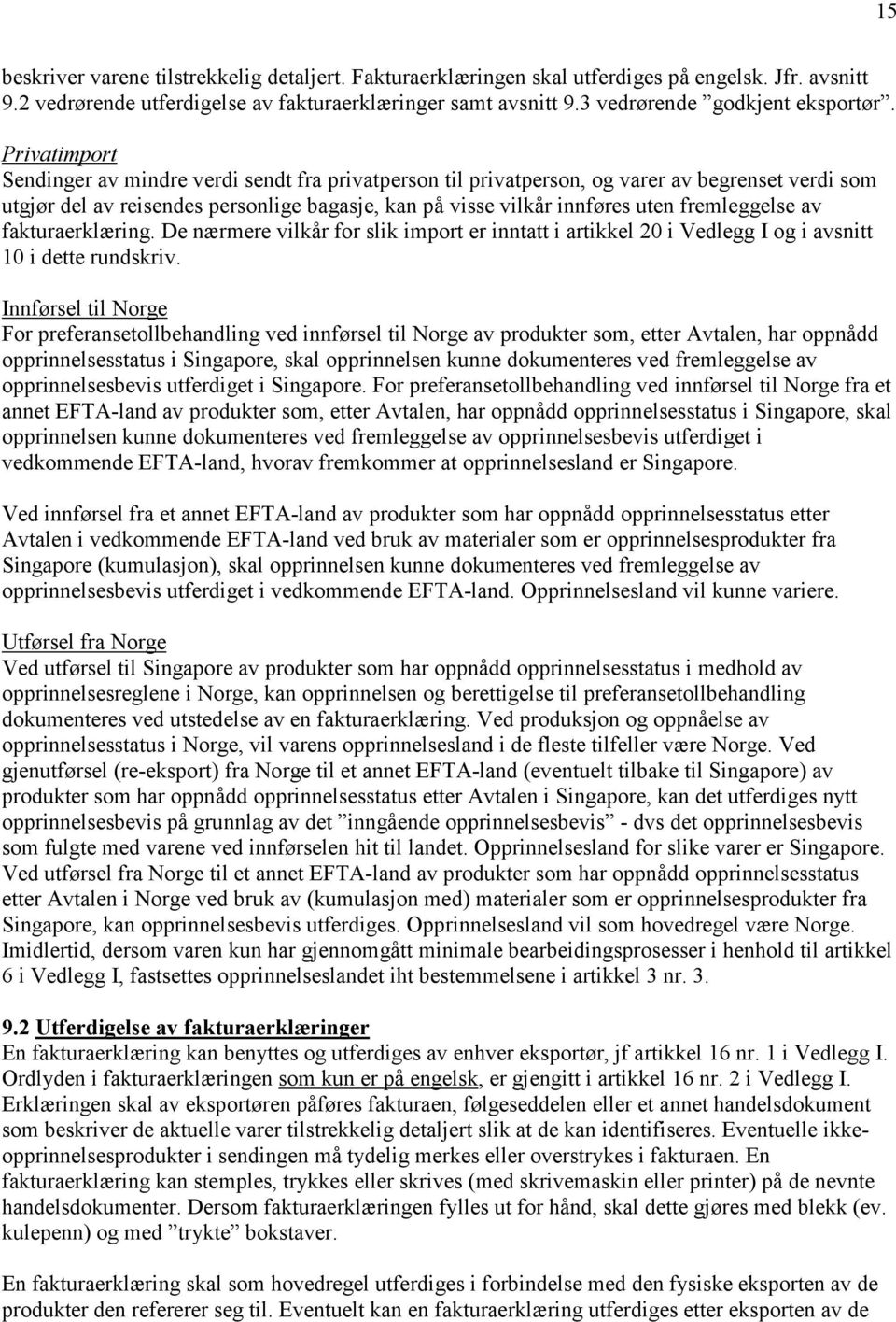 Privatimport Sendinger av mindre verdi sendt fra privatperson til privatperson, og varer av begrenset verdi som utgjør del av reisendes personlige bagasje, kan på visse vilkår innføres uten