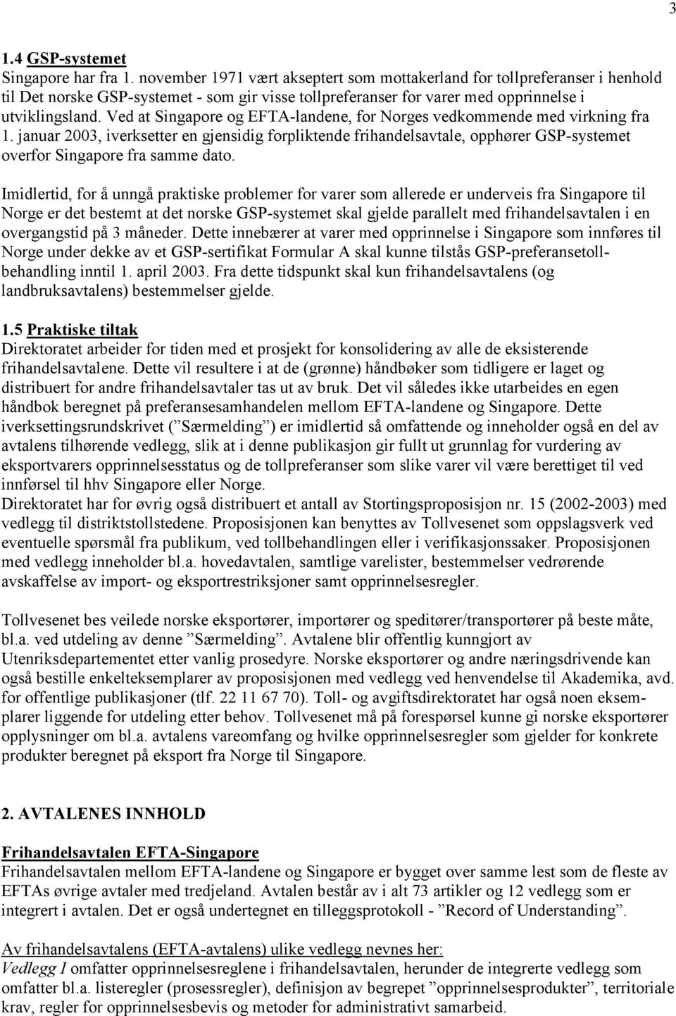 Ved at Singapore og EFTA-landene, for Norges vedkommende med virkning fra 1.