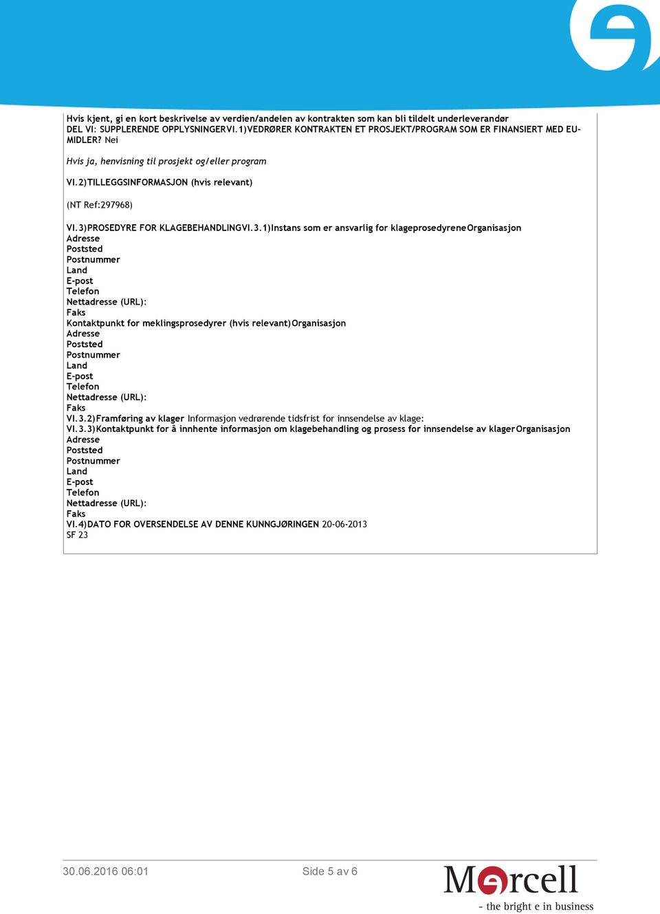 3)PROSEDYRE FOR KLAGEBEHANDLINGVI.3.1)Instans som er ansvarlig for klageprosedyreneorganisasjon Poststed Postnummer Land Kontaktpunkt for meklingsprosedyrer (hvis relevant)organisasjon Poststed Postnummer Land VI.