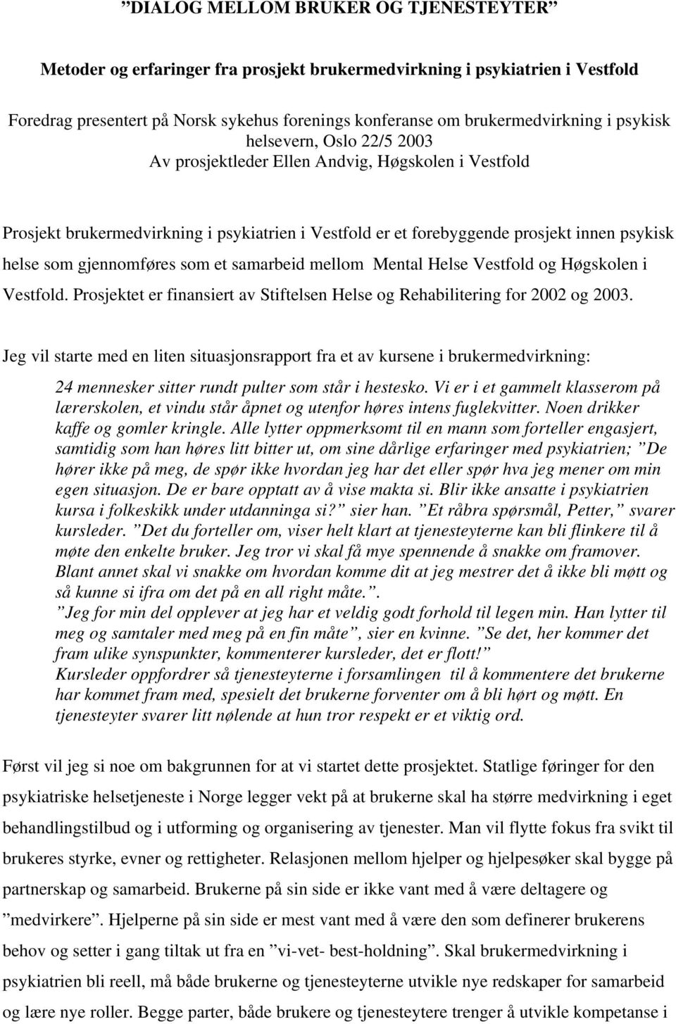 gjennomføres som et samarbeid mellom Mental Helse Vestfold og Høgskolen i Vestfold. Prosjektet er finansiert av Stiftelsen Helse og Rehabilitering for 2002 og 2003.