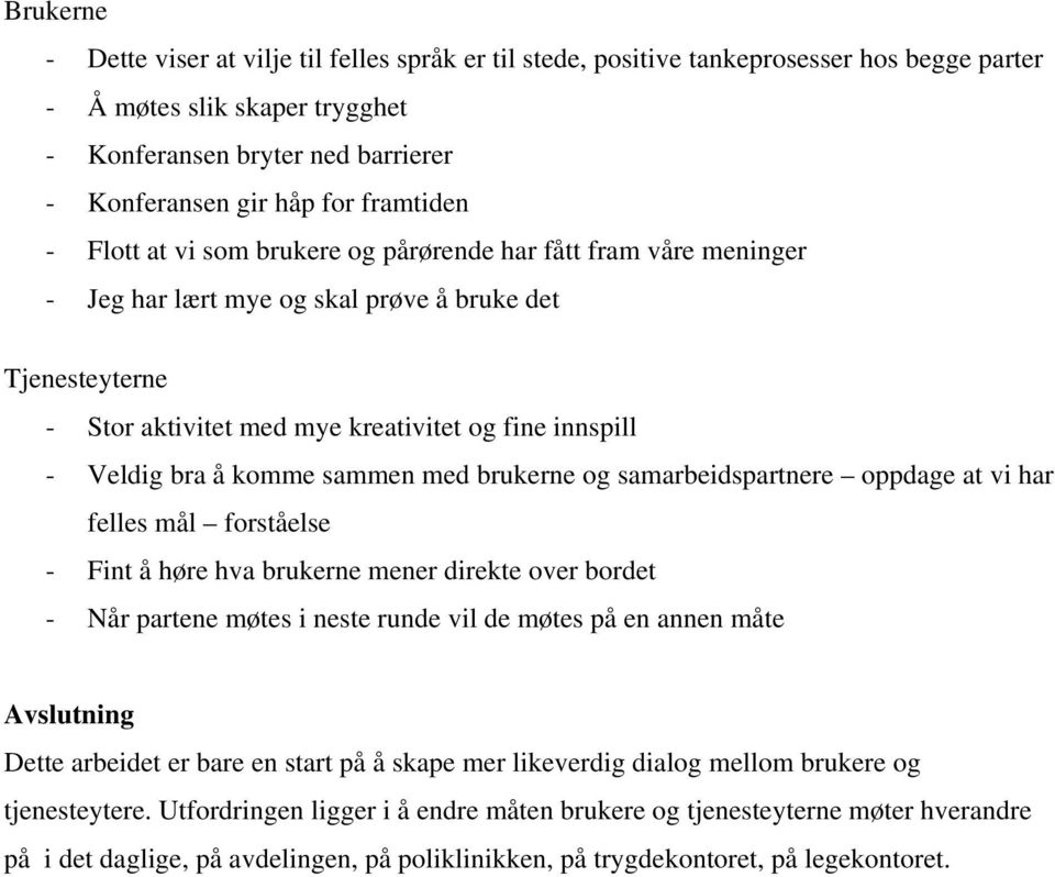 bra å komme sammen med brukerne og samarbeidspartnere oppdage at vi har felles mål forståelse - Fint å høre hva brukerne mener direkte over bordet - Når partene møtes i neste runde vil de møtes på en